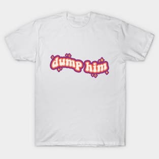 Dump Him T-Shirt